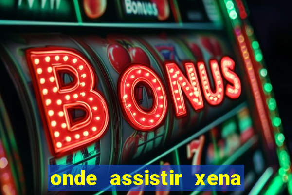 onde assistir xena a princesa guerreira